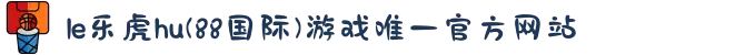 le乐虎hu(88国际)游戏唯一官方网站